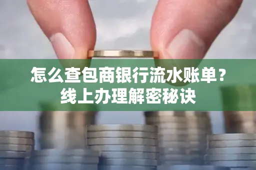 怎么查包商银行流水账单?线上办理解密秘诀