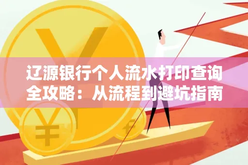 辽源银行个人流水打印查询全攻略:从流程到避坑指南