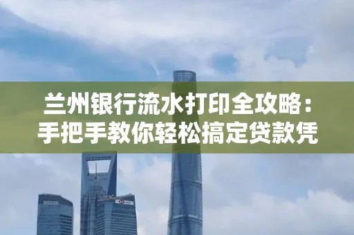 兰州银行流水打印全攻略：手把手教你轻松搞定贷款凭证
