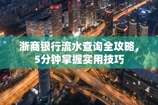 浙商银行流水查询全攻略，5分钟掌握实用技巧