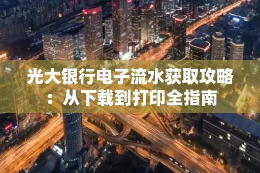 光大银行电子流水获取攻略:从下载到打印全指南