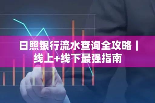 日照银行流水查询全攻略|线上+线下最强指南