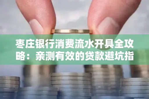 枣庄银行消费流水开具全攻略:亲测有效的贷款避坑指南