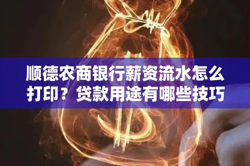 顺德农商银行薪资流水怎么打印?贷款用途有哪些技巧?