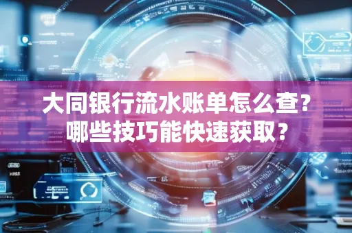 大同银行流水账单怎么查?哪些技巧能快速获取?