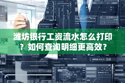 潍坊银行工资流水怎么打印?如何查询明细更高效?