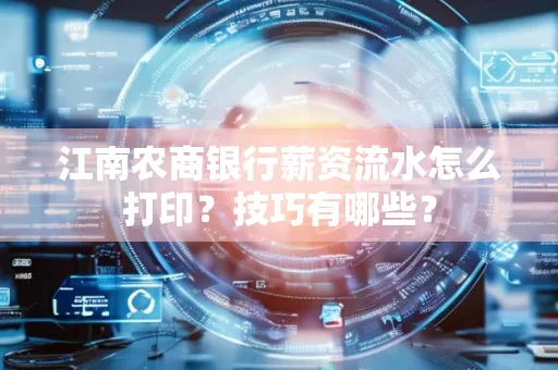江南农商银行薪资流水怎么打印?技巧有哪些?