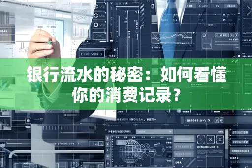 银行流水的秘密:如何看懂你的消费记录?