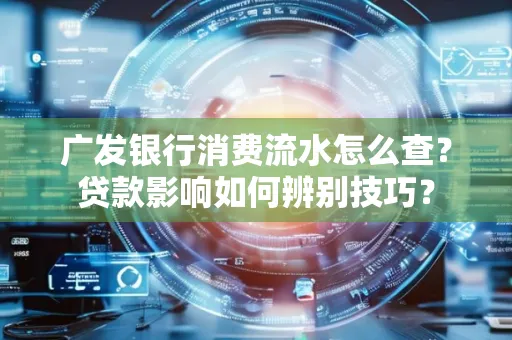 广发银行消费流水怎么查?贷款影响如何辨别技巧?