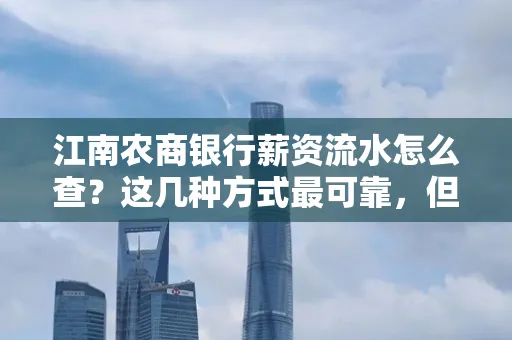 江南农商银行薪资流水怎么查?这几种方式最可靠,但要当心这些隐患!