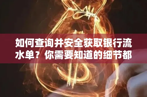 如何查询并安全获取银行流水单?你需要知道的细节都在这里