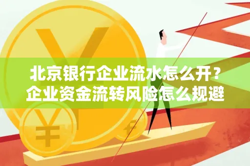 北京银行企业流水怎么开?企业资金流转风险怎么规避?