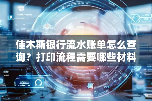 佳木斯银行流水账单怎么查询?打印流程需要哪些材料?