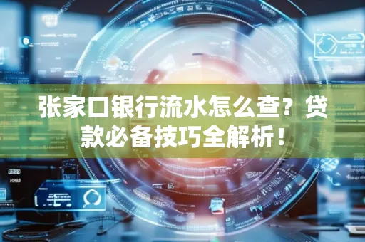 张家口银行流水怎么查?贷款必备技巧全解析!