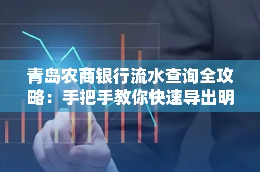 青岛农商银行流水查询全攻略:手把手教你快速导出明细