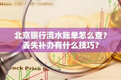 北京银行流水账单怎么查?丢失补办有什么技巧?