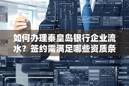 如何办理秦皇岛银行企业流水?签约需满足哪些资质条件?
