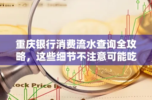 重庆银行消费流水查询全攻略，这些细节不注意可能吃大亏