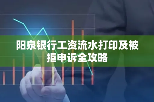 阳泉银行工资流水打印及被拒申诉全攻略