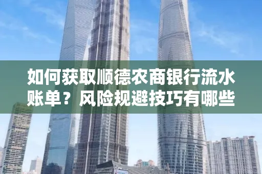 如何获取顺德农商银行流水账单？风险规避技巧有哪些？