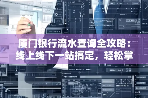厦门银行流水查询全攻略:线上线下一站搞定,轻松掌握资金动向