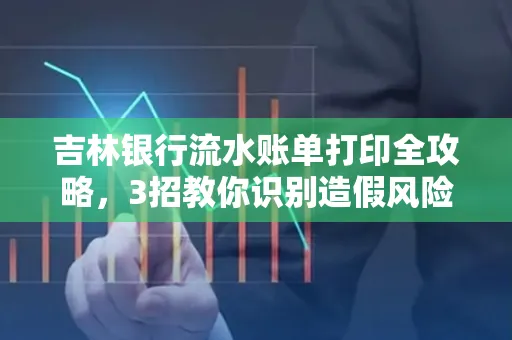 吉林银行流水账单打印全攻略，3招教你识别造假风险