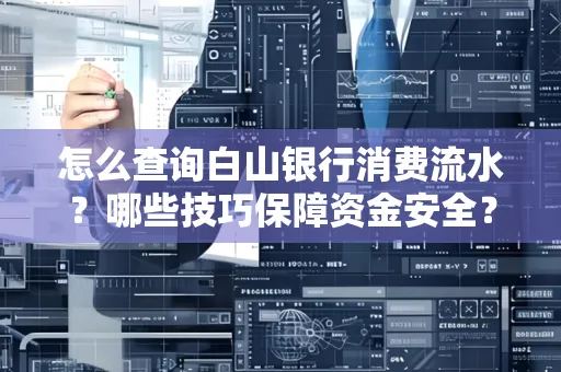 怎么查询白山银行消费流水?哪些技巧保障资金安全?