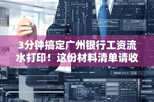 3分钟搞定广州银行工资流水打印!这份材料清单请收好