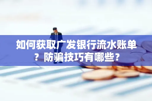 如何获取广发银行流水账单？防骗技巧有哪些？